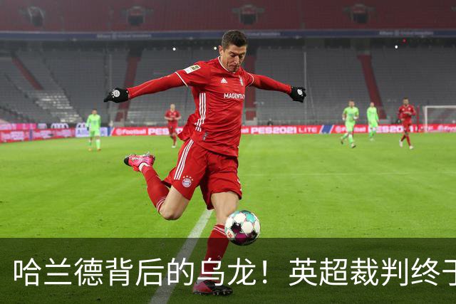 哈兰德背后的乌龙！英超裁判终于说出真相了